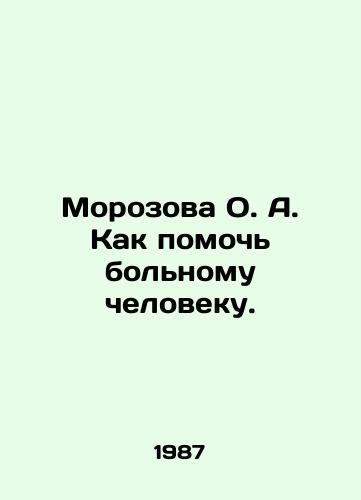 Morozova O. A. Kak pomoch bolnomu cheloveku./Morozova O. A. How to help a sick person. In Russian - landofmagazines.com
