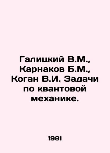 Galitskiy V.M., Karnakov B.M., Kogan V.I. Zadachi po kvantovoy mekhanike./Galitsky V.M., Karnakov B.M., Kogan V.I. Tasks on quantum mechanics. In Russian - landofmagazines.com