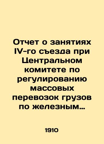 Otchet o zanyatiyakh IV-go sezda pri Tsentralnom komitete po regulirovaniyu massovykh perevozok gruzov po zheleznym dorogam, sostoyavshegosya v S.-Peterburge 16-20 noyabrya 1909 goda./Report on the activities of the Fourth Congress of the Central Committee for the Regulation of Mass Cargo Transportation by Railway, held in St. Petersburg on November 16-20, 1909. In Russian - landofmagazines.com