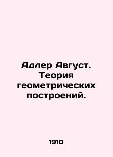 Adler Avgust. Teoriya geometricheskikh postroeniy./Adler August. Theory of geometric constructions. In Russian - landofmagazines.com