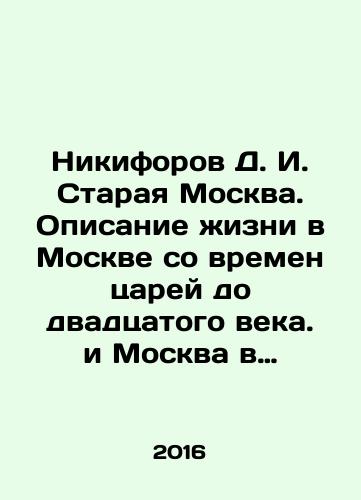 Nikiforov D. I. Staraya Moskva. Opisanie zhizni v Moskve so vremen tsarey do dvadtsatogo veka. i Moskva v tsarstvovanie Aleksandra II./D. I. Nikiforov Old Moscow. A description of life in Moscow from the time of the Tsars to the twentieth century and Moscow during Alexander IIs reign. In Russian - landofmagazines.com