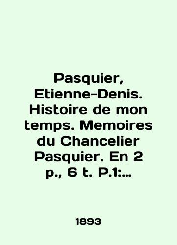Pasquier, Etienne-Denis. Histoire de mon temps. Memoires du Chancelier Pasquier. En 2 p., 6 t. P.1: Revolution-Consulat-Empire: t.I 1789-1811, t.II 1812-1814, t.III 1814-1815: p.2 Restauration: t.IV 1815-1820. 4 toma iz 6-i./Pasquier, Etienne-Denis. Histoire de mon temps. Memoirs du Chancelier Pasquier. En 2 p., 6 t. P.1: Revolution-Consulat-Empire: t.I 1789-1811, t.II 1812-1814, t.III 1814-1815: p.2 Restaurant: t.IV 1815-1820. 4 volumes from 6-i. In Russian - landofmagazines.com