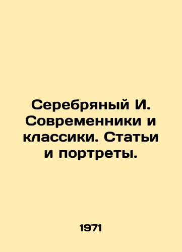 Serebryanyy I. Sovremenniki i klassiki. Stati i portrety./Silver I. Contemporary and Classics. Articles and Portraits. In Russian - landofmagazines.com