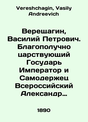 Vereshchagin, Vasiliy Petrovich. Blagopoluchno tsarstvuyushchiy Gosudar Imperator i Samoderzhets Vserossiyskiy Aleksandr III Aleksandrovich./Vereshchagin, Vasily Petrovich. The Emperor and the All-Russian Samoder Alexander III, who reigned happily. In Russian - landofmagazines.com