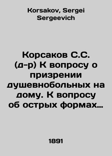 Korsakov S.S. (d-r) K voprosu o prizrenii dushevnobolnykh na domu. K voprosu ob ostrykh formakh umopomeshatelstva./Korsakov S.S. (Dr.) On the question of home care for the mentally S.Pb.On the question of acute forms of insanity. In Russian - landofmagazines.com