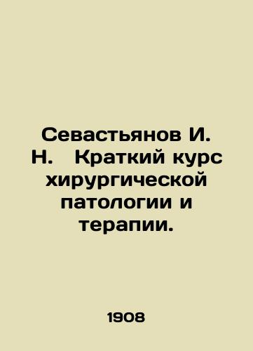 Sevastyanov I. N. Kratkiy kurs khirurgicheskoy patologii i terapii./Sevastyanov I. N. Short course of surgical pathology and therapy. In Russian - landofmagazines.com