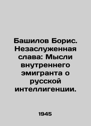 Bashilov Boris. Nezasluzhennaya slava: Mysli vnutrennego emigranta o russkoy intelligentsii./Boris Bashilov. Undeserved Glory: Thoughts of an internal emigrant on the Russian intelligentsia. In Russian - landofmagazines.com