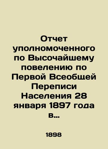 Otchet upolnomochennogo po Vysochayshemu poveleniyu po Pervoy Vseobshchey Perepisi Naseleniya 28 yanvarya 1897 goda v Tverskoy, Yaroslavskoy i Kostromskoy guberniyakh, Taynogo Sovetnika Ya.A. Plyushchevskogo-Plyushchika./Report of the Commissioner for the Highest Ordinance on the First General Population Census of January 28, 1897 in the Tver, Yaroslavl, and Kostroma governorates, Privy Adviser Ya.A. Pluschevsky-Pluschik. In Russian - landofmagazines.com