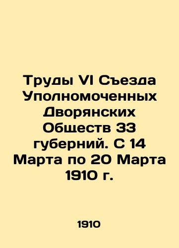Trudy VI Sezda Upolnomochennykh Dvoryanskikh Obshchestv 33 guberniy. S 14 Marta po 20 Marta 1910 g./Proceedings of the Sixth Congress of Commissioners of Noble Societies in 33 governorates. From 14 March to 20 March 1910 In Russian - landofmagazines.com