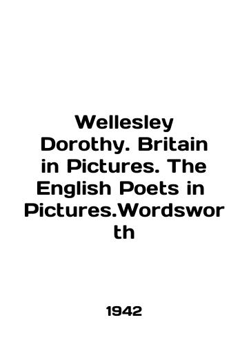 Wellesley Dorothy. Britain in Pictures. The English Poets in Pictures.Wordsworth/Wellesley Dorothy. Britain in Pictures. The English Poets in Pictures.Wordsworth In English - landofmagazines.com