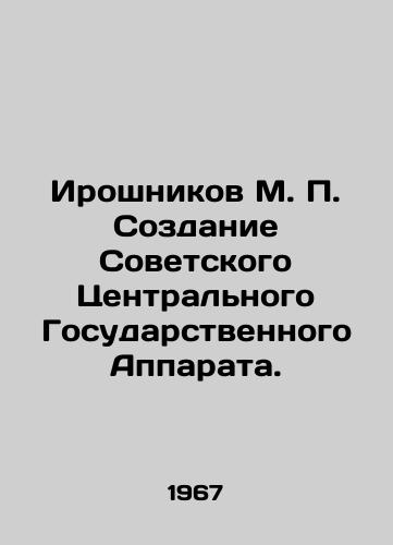 Iroshnikov M. P. Sozdanie Sovetskogo Tsentralnogo Gosudarstvennogo Apparata./Iroshnikov M. P. Creation of the Soviet Central State Apparatus. In Russian - landofmagazines.com