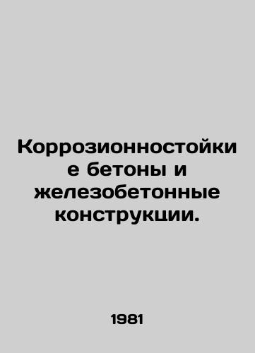 Korrozionnostoykie betony i zhelezobetonnye konstruktsii./Corrosion-resistant concrete and reinforced concrete structures. In Russian - landofmagazines.com