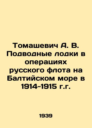 Tomashevich A. V. Podvodnye lodki v operatsiyakh russkogo flota na Baltiyskom more v 1914-1915 g.g./Tomashevich A. V. Submarines in the operations of the Russian fleet in the Baltic Sea in 1914-1915 In Russian - landofmagazines.com