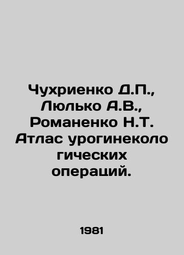 Chukhrienko D.P.,  Lyulko A.V.,  Romanenko N.T. Atlas uroginekologicheskikh operatsiy./Chukhrienko D.P.,  Lyulko A.V.,  Romanenko N.T. Atlas of urogynaecological operations. In Russian - landofmagazines.com