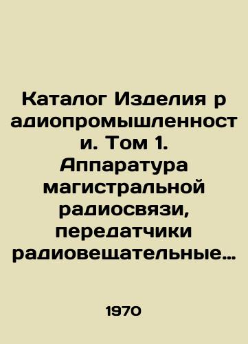 Katalog Izdeliya radiopromyshlennosti. Tom 1. Apparatura magistralnoy radiosvyazi, peredatchiki radioveshchatelnye i radiostantsii televizionnye/Radio Industry Products Catalogue. Volume 1. Main Radio Communication Equipment, Broadcasting and Television Transmitters In Russian - landofmagazines.com