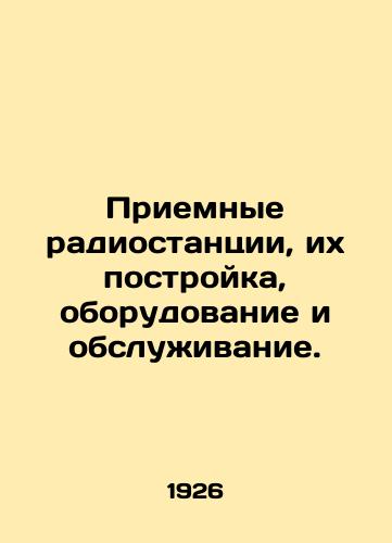 Priemnye radiostantsii, ikh postroyka, oborudovanie i obsluzhivanie./Radio reception stations, their construction, equipment and maintenance. In Russian - landofmagazines.com