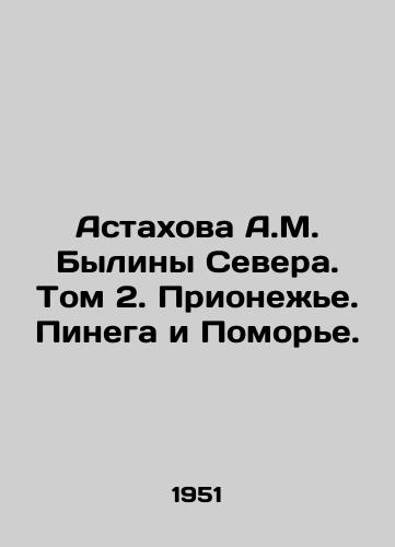 Astakhova A.M. Byliny Severa. Tom 2. Prionezhe. Pinega i Pomore./Astakhova A.M. Bylina Severa. Volume 2. Prionezh. Pinega and Pomorye. In Russian - landofmagazines.com