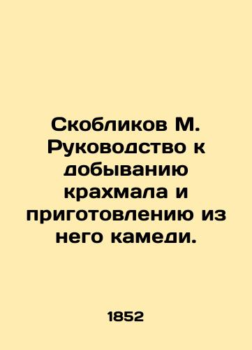 Skoblikov M. Rukovodstvo k dobyvaniyu krakhmala i prigotovleniyu iz nego kamedi./Skoblikov M. Guide to extracting starch and preparing gum from it. In Russian - landofmagazines.com