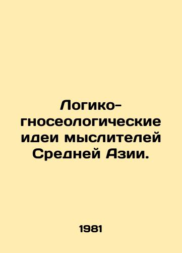 Logiko-gnoseologicheskie idei mysliteley Sredney Azii./Logic and epistemological ideas of Central Asian thinkers. In Russian - landofmagazines.com