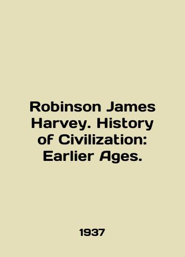 Robinson James Harvey. History of Civilization: Earlier Ages./Robinson James Harvey. History of Civilization: Earlier Ages. In English - landofmagazines.com