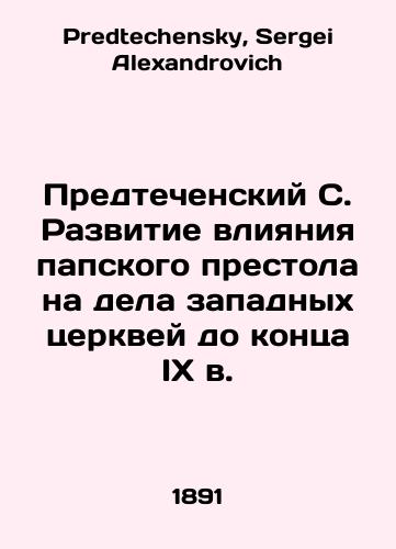 Predtechenskiy S. Razvitie vliyaniya papskogo prestola na dela zapadnykh tserkvey do kontsa IX v./Precursor S. The development of the influence of the papal throne on the affairs of the Western churches until the end of the ninth century In Russian - landofmagazines.com