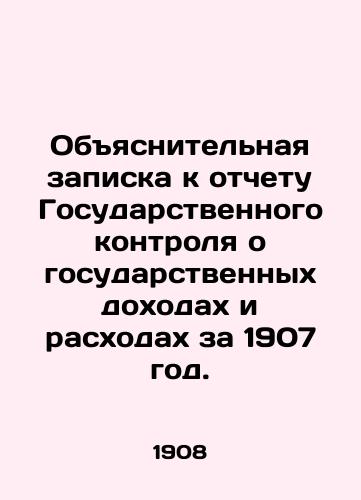 Obyasnitelnaya zapiska k otchetu Gosudarstvennogo kontrolya o gosudarstvennykh dokhodakh i raskhodakh za 1907 god./Explanatory Note to the State Control Report on State Revenue and Expenditure for 1907. In Russian - landofmagazines.com