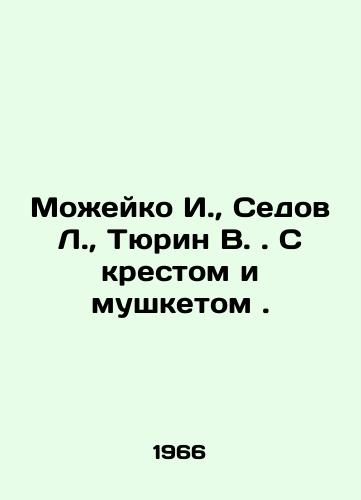 Mozheyko I., Sedov L., Tyurin V. S krestom i mushketom./Mozheyko I., Sedov L., Tyurin V. With a cross and a musket. In Russian - landofmagazines.com