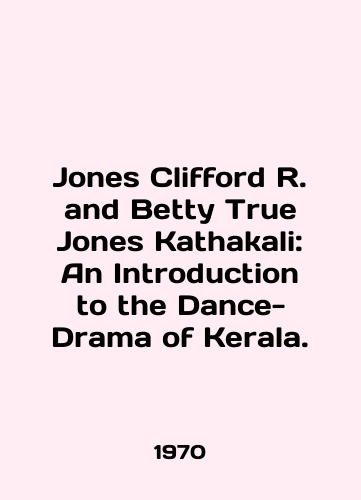 Jones Clifford R. and Betty True Jones Kathakali: An Introduction to the Dance-Drama of Kerala./Jones Clifford R. and Betty True Jones Kathakali: An Introduction to the Dance-Drama of Kerala. In English - landofmagazines.com