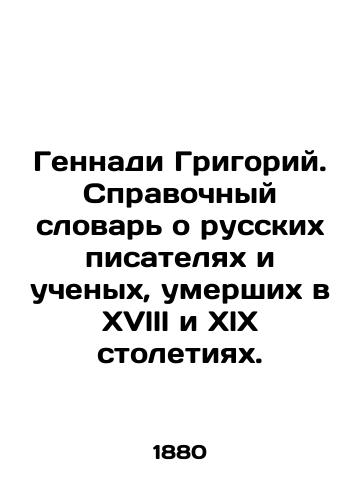 Gennadi Grigoriy. Spravochnyy slovar o russkikh pisatelyakh i uchenykh, umershikh v XVlll i XlX stoletiyakh./Gennadi Grigory. A reference dictionary of Russian writers and scientists who died in the XVlll and XlX centuries. In Russian - landofmagazines.com