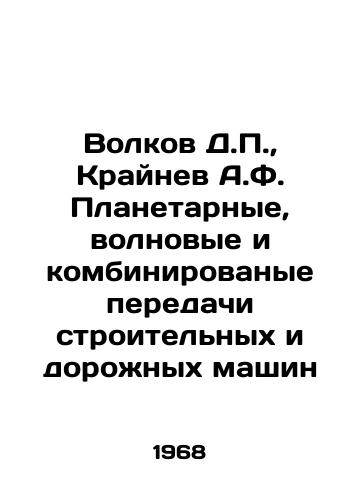 Volkov D.P.,  Kraynev A.F. Planetarnye, volnovye i kombinirovanye peredachi stroitelnykh i dorozhnykh mashin/Volkov D.P.,  Krajnev A.F. Planetary, wave and combined gears of construction and road machinery In Russian - landofmagazines.com