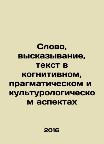Slovo, vyskazyvanie, tekst v kognitivnom, pragmaticheskom i kulturologicheskom aspektakh/Word, statement, text in cognitive, pragmatic, and culturological aspects In Russian - landofmagazines.com