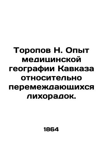 Toropov N. Opyt meditsinskoy geografii Kavkaza otnositelno peremezhdayushchikhsya likhoradok./Toropov N. Experience in the medical geography of the Caucasus regarding intermittent fevers. In Russian - landofmagazines.com