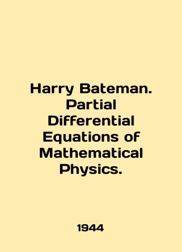 Harry Bateman. Partial Differential Equations of Mathematical Physics./Harry Bateman. Partial Differential Equations of Mathematical Physics. In English - landofmagazines.com