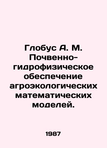 Globus A. M. Pochvenno-gidrofizicheskoe obespechenie agroekologicheskikh matematicheskikh modeley./Globus A. M. Soil-hydrophysical support of agro-ecological mathematical models. In Russian - landofmagazines.com