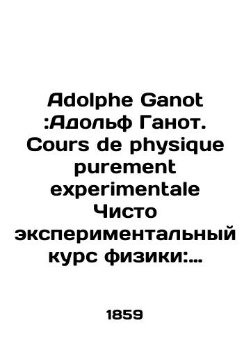Adolphe Ganot :Adolf Ganot. Cours de physique purement experimentale Chisto eksperimentalnyy kurs fiziki: dlya ispolzovaniya lyudmi, ne imeyushchimi matematicheskikh znaniy/Adolphe Ganot: Adolf Ganot. Cours de physique purement experimentale A purely experimental course in physics: for use by people without mathematical knowledge In Russian - landofmagazines.com