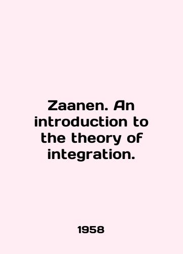 Zaanen. An introduction to the theory of integration./Zaanen. An introduction to the theory of integration. In English - landofmagazines.com