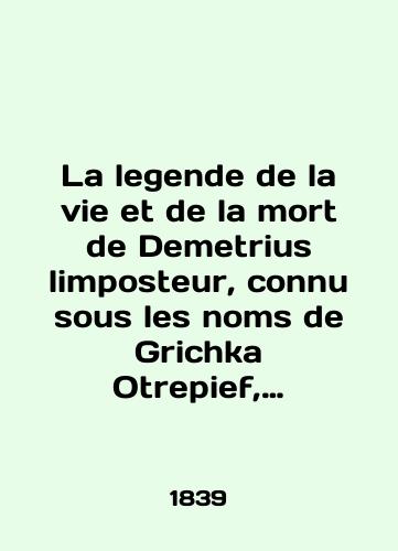 La legende de la vie et de la mort de Demetrius limposteur, connu sous les noms de Grichka Otrepief, Samozvanetz, Rastriga ou Ljedmitri (Legenda o zhizni i smerti Dmitriya Samozvantsa)/La legend de la vie et de la mort de Demetrius limposteur, connu sous les noms de Grichka Otrepief, Samozvanetz, Rastriga ou Ljedmitri In Russian - landofmagazines.com