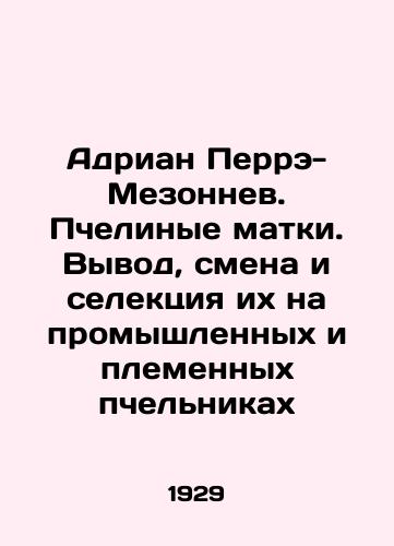 Adrian Perre-Mezonnev. Pchelinye matki. Vyvod, smena i selektsiya ikh na promyshlennykh i plemennykh pchelnikakh/Adrian Perret-Maisonnev. Bee uterus. Breeding, changing and breeding them on industrial and pedigree bees In Russian - landofmagazines.com