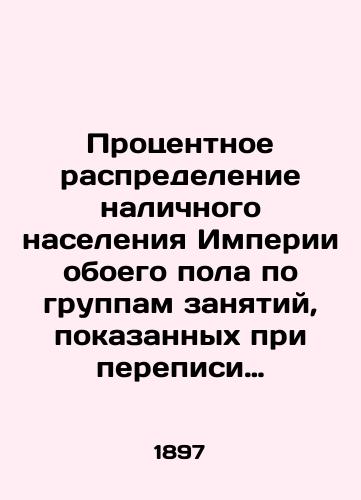 Protsentnoe raspredelenie nalichnogo naseleniya Imperii oboego pola po gruppam zanyatiy, pokazannykh pri perepisi glavnymi, kak dostavlyayushchie glavneyshie sredstva sushchestvovaniya./Percentages of the available population of the Empire of both sexes according to the occupational groups shown in the census as the primary means of subsistence. In Russian - landofmagazines.com