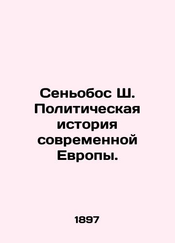 Senobos Sh. Politicheskaya istoriya sovremennoy Evropy./Señobos S. Political History of Modern Europe. In Russian - landofmagazines.com