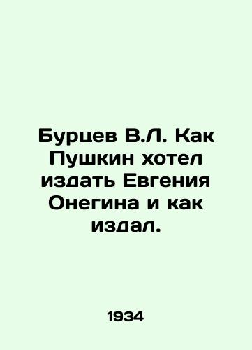 Burtsev V.L. Kak Pushkin khotel izdat Evgeniya Onegina i kak izdal./Burtsev V.L. How Pushkin wanted to publish Evgeny Onegin and how he published it. In Russian - landofmagazines.com