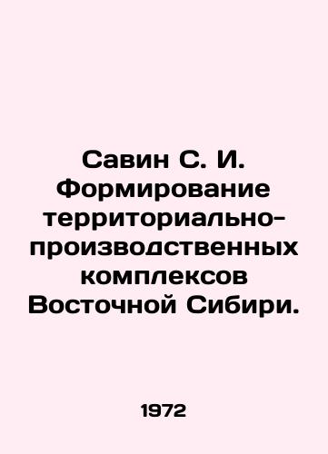 Savin S. I. Formirovanie territorialno-proizvodstvennykh kompleksov Vostochnoy Sibiri./Savin S. I. Formation of industrial clusters in Eastern Siberia. In Russian - landofmagazines.com