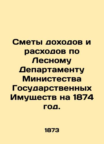 Smety dokhodov i raskhodov po Lesnomu Departamentu Ministestva Gosudarstvennykh Imushchestv na 1874 god./Estimates of revenues and expenditures for the Forestry Department of the Ministry of State Property for the year 1874. In Russian - landofmagazines.com
