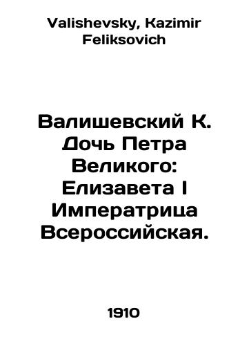 Valishevskiy K. Doch Petra Velikogo: Elizaveta I Imperatritsa Vserossiyskaya./Valisevsky K. Daughter of Peter the Great: Elizabeth I Empress of Russia. In Russian - landofmagazines.com