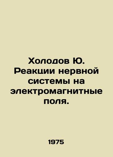 Kholodov Yu. Reaktsii nervnoy sistemy na elektromagnitnye polya./Cold Yu. Nervous system reactions to electromagnetic fields. In Russian - landofmagazines.com