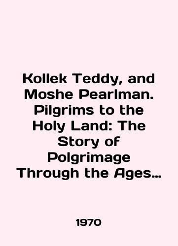 Kollek Teddy, and Moshe Pearlman. Pilgrims to the Holy Land: The Story of Polgrimage Through the Ages Piligrimy na Svyatoy Zemle./Kollek Teddy, and Moshe Pearlman. Pilgrims to the Holy Land: The Story of Polgrimage Through the Ages Pilgrims in the Holy Land. In English - landofmagazines.com