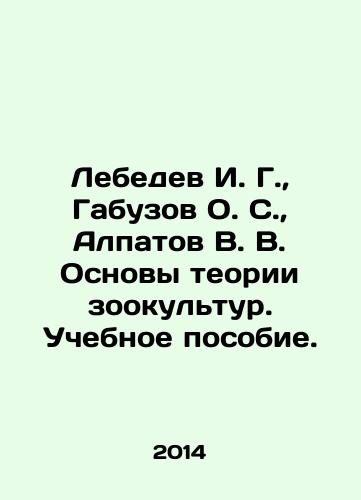 Lebedev I. G.,  Gabuzov O. S.,  Alpatov V. V. Osnovy teorii zookultur. Uchebnoe posobie./Lebedev I. G.,  Gabuzov O. S.,  Alpatov V. V. Fundamentals of the theory of zoocultures In Russian - landofmagazines.com