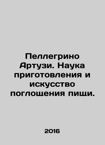 Pellegrino Artuzi. Nauka prigotovleniya i iskusstvo pogloshcheniya pishchi./Pellegrino Artusi: The science of cooking and the art of absorbing food. In Russian - landofmagazines.com