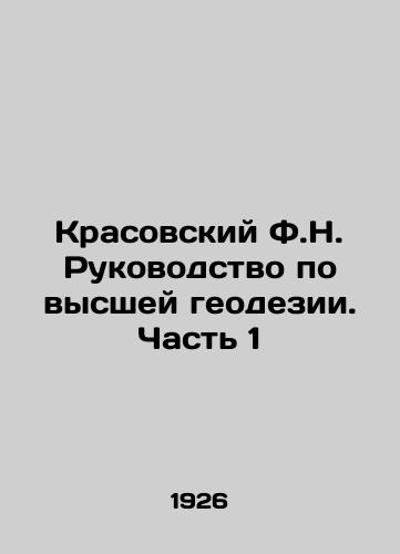 Krasovskiy F.N. Rukovodstvo po vysshey geodezii. Chast 1/Krasovsky F.N. Guide to Higher Geodesy. Part 1 In Russian - landofmagazines.com