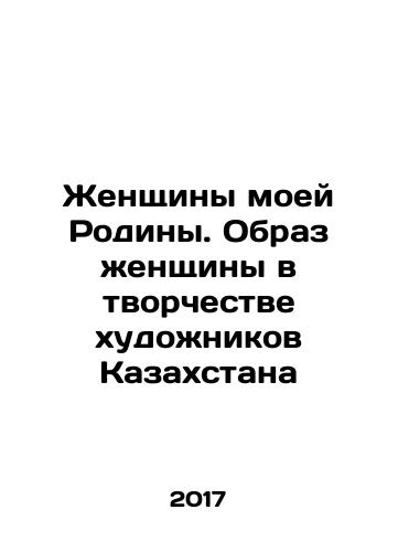 Zhenshchiny moey Rodiny. Obraz zhenshchiny v tvorchestve khudozhnikov Kazakhstana/Women of my Motherland. The Image of Women in the Creativity of Artists of Kazakhstan In Russian - landofmagazines.com